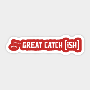 Great Catch Ish Sticker